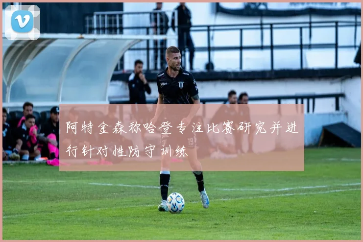 阿特金森称哈登专注比赛研究并进行针对性防守训练