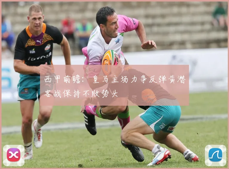 西甲前瞻：皇马主场力争反弹黄潜客战保持不败势头