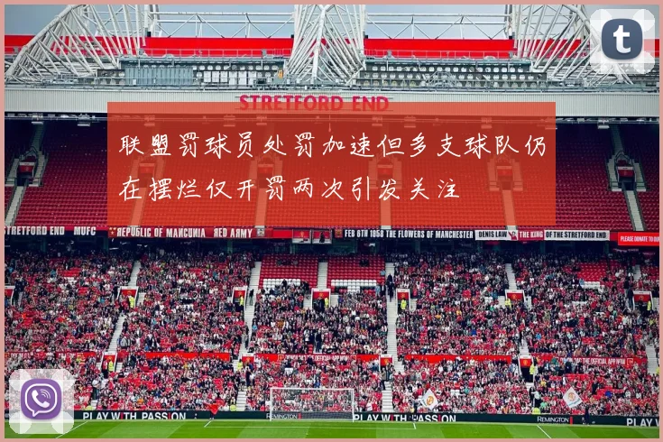 联盟罚球员处罚加速但多支球队仍在摆烂仅开罚两次引发关注