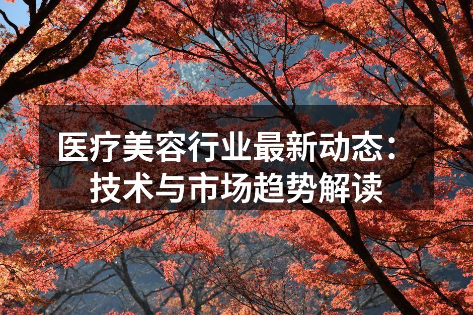 医疗美容行业最新动态：技术与市场趋势解读